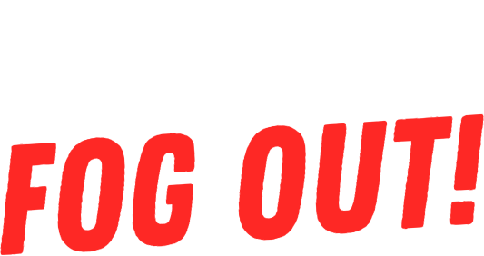 Get the fog out!